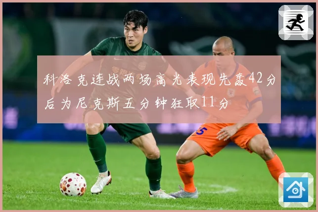 科洛克连战两场高光表现先轰42分后为尼克斯五分钟狂取11分