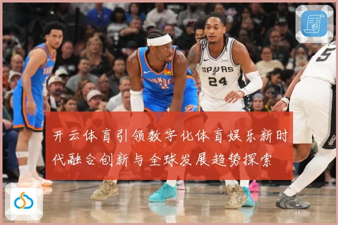 开云体育引领数字化体育娱乐新时代融合创新与全球发展趋势探索