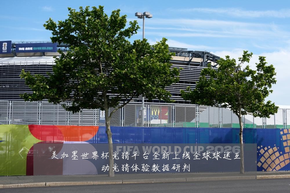 美加墨世界杯竞猜平台全新上线全球球迷互动竞猜体验数据研判